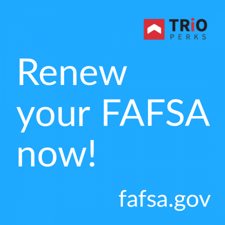 renew your FAFSA now! fafsa.gov